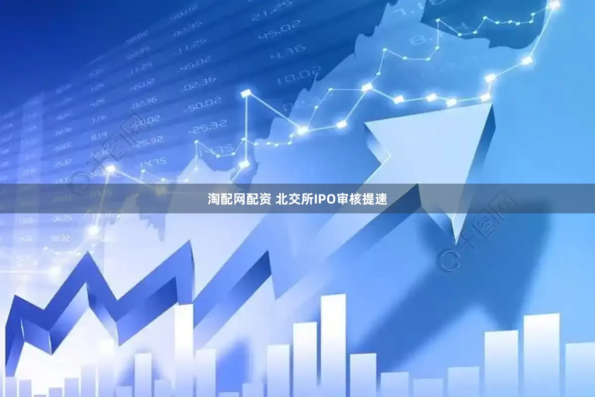 淘配网配资 北交所IPO审核提速