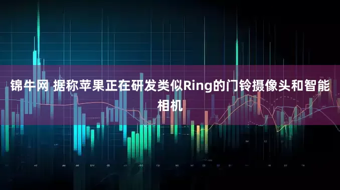 锦牛网 据称苹果正在研发类似Ring的门铃摄像头和智能相机