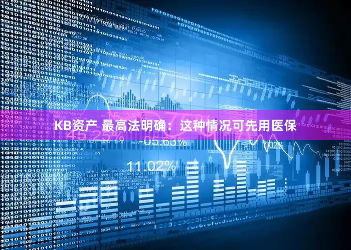 KB资产 最高法明确：这种情况可先用医保