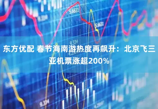东方优配 春节海南游热度再飙升：北京飞三亚机票涨超200%